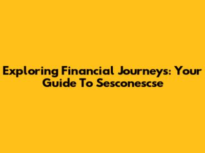 Exploring Financial Journeys: Your Guide To Sesconescse