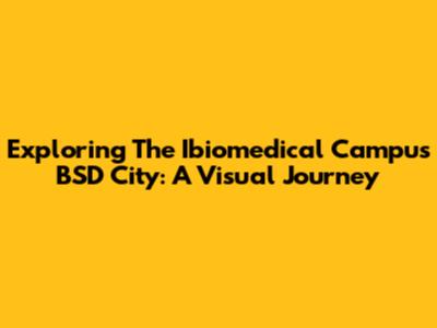 Exploring The Ibiomedical Campus BSD City: A Visual Journey