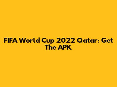 FIFA World Cup 2022 Qatar: Get The APK