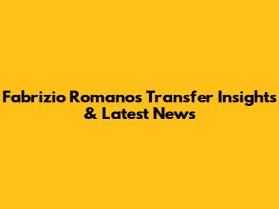 Fabrizio Romano's Transfer Insights & Latest News