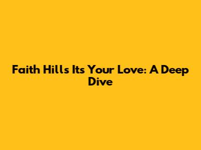 Faith Hill's 'It's Your Love': A Deep Dive