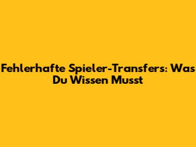 Fehlerhafte Spieler-Transfers: Was Du Wissen Musst