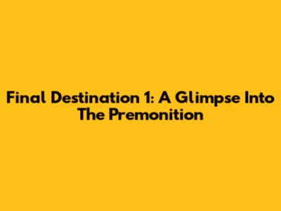 Final Destination 1: A Glimpse Into The Premonition