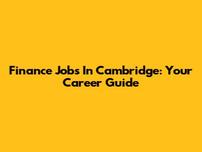 Finance Jobs In Cambridge: Your Career Guide