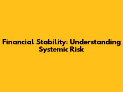 Financial Stability: Understanding Systemic Risk