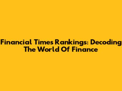 Financial Times Rankings: Decoding The World Of Finance