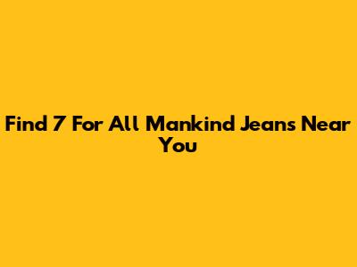 Find 7 For All Mankind Jeans Near You