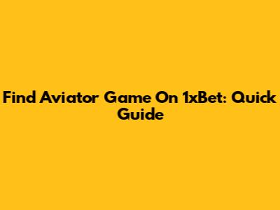 Find Aviator Game On 1xBet: Quick Guide