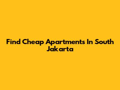 Find Cheap Apartments In South Jakarta