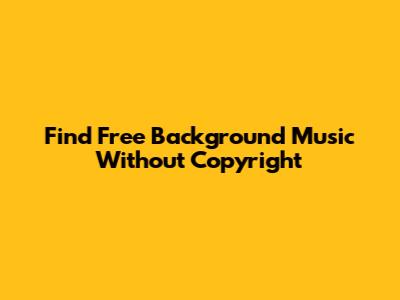 Find Free Background Music Without Copyright