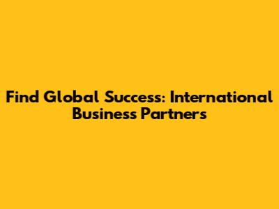 Find Global Success: International Business Partners