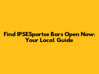 Find IPSESportse Bars Open Now: Your Local Guide