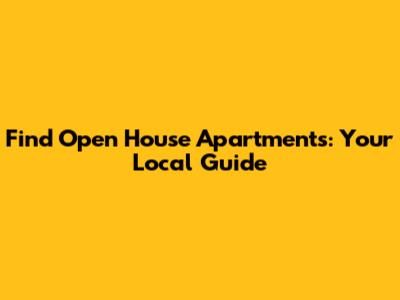 Find Open House Apartments: Your Local Guide