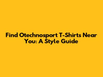 Find Otechnosport T-Shirts Near You: A Style Guide