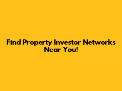 Find Property Investor Networks Near You!