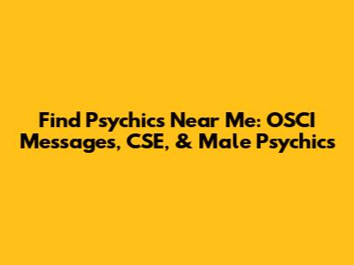 Find Psychics Near Me: OSCI Messages, CSE, & Male Psychics