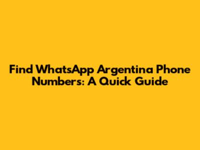 Find WhatsApp Argentina Phone Numbers: A Quick Guide