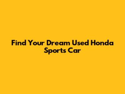 Find Your Dream Used Honda Sports Car
