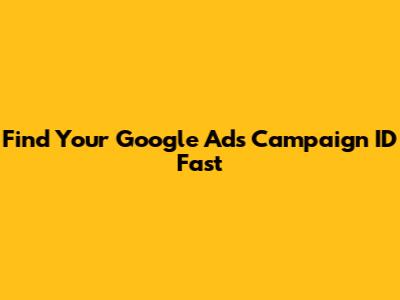 Find Your Google Ads Campaign ID Fast