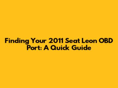Finding Your 2011 Seat Leon OBD Port: A Quick Guide