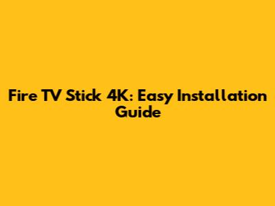 Fire TV Stick 4K: Easy Installation Guide