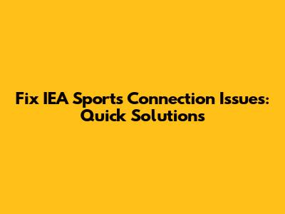 Fix IEA Sports Connection Issues: Quick Solutions
