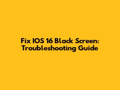Fix IOS 16 Black Screen: Troubleshooting Guide