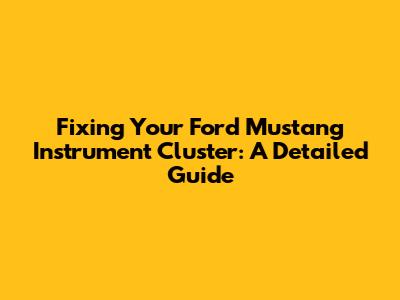 Fixing Your Ford Mustang Instrument Cluster: A Detailed Guide
