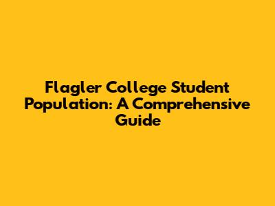 Flagler College Student Population: A Comprehensive Guide