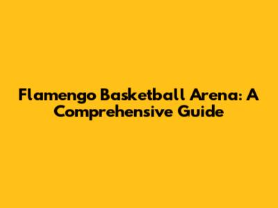 Flamengo Basketball Arena: A Comprehensive Guide