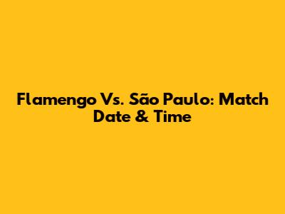 Flamengo Vs. São Paulo: Match Date & Time