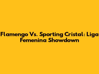 Flamengo Vs. Sporting Cristal: Liga Femenina Showdown