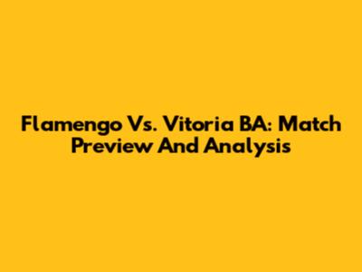 Flamengo Vs. Vitoria BA: Match Preview And Analysis