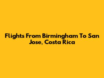 Flights From Birmingham To San Jose, Costa Rica