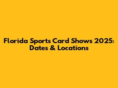 Florida Sports Card Shows 2025: Dates & Locations