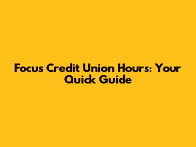 Focus Credit Union Hours: Your Quick Guide