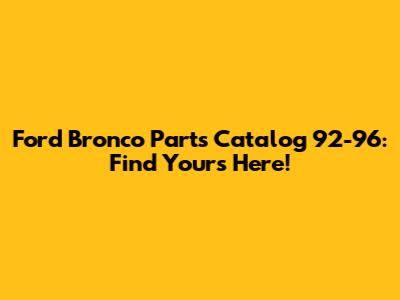 Ford Bronco Parts Catalog 92-96: Find Yours Here!