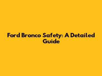 Ford Bronco Safety: A Detailed Guide