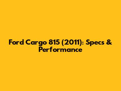 Ford Cargo 815 (2011): Specs & Performance