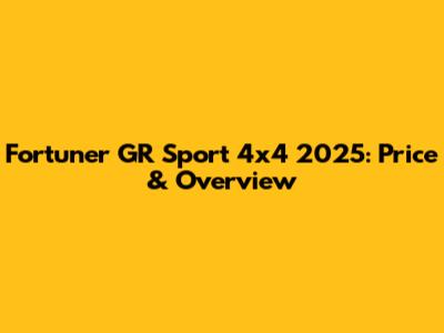 Fortuner GR Sport 4x4 2025: Price & Overview