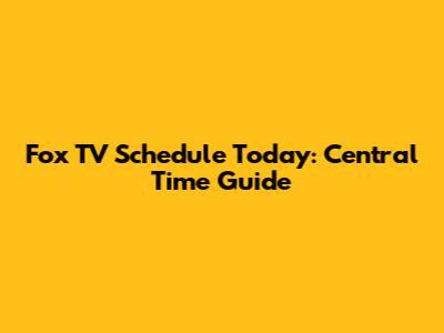 Fox TV Schedule Today: Central Time Guide