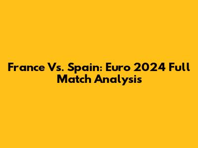 France Vs. Spain: Euro 2024 Full Match Analysis