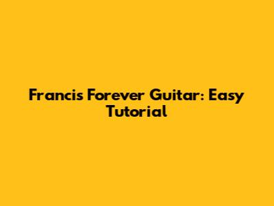 Francis Forever Guitar: Easy Tutorial