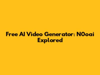Free AI Video Generator: N0oai Explored
