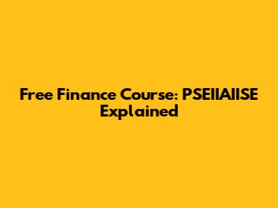 Free Finance Course: PSEIIAIISE Explained