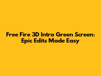 Free Fire 3D Intro Green Screen: Epic Edits Made Easy