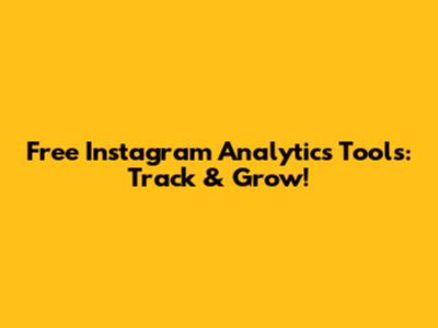 Free Instagram Analytics Tools: Track & Grow!