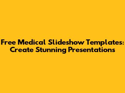 Free Medical Slideshow Templates: Create Stunning Presentations