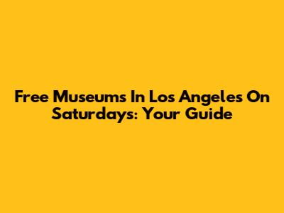Free Museums In Los Angeles On Saturdays: Your Guide