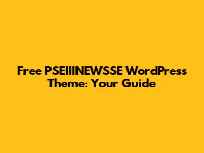 Free PSEIIINEWSSE WordPress Theme: Your Guide